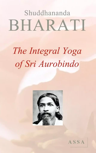 The Integral Yoga of Sri Aurobindo - Shuddhananda Bharati - ASSA