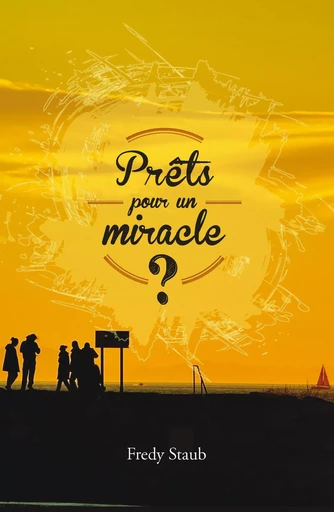 Prêts pour un miracle? - Fredy Staub - OURANIA