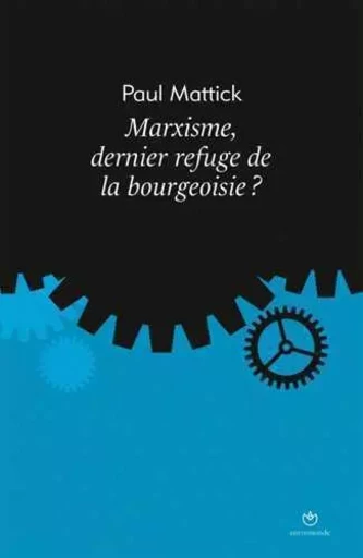 Marxisme, dernier refuge de la bourgeoisie ? - Paul Mattick - ENTREMONDE