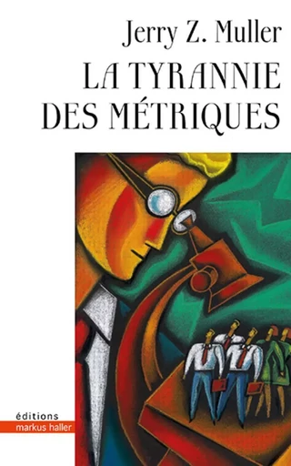 La tyrannie des métriques - Jerry Z. Muller - MARKUS HALLER