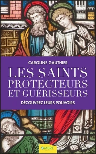 Les saints protecteurs et guérisseurs - Découvrez leurs pouvoirs - Caroline Gauthier - CHEMINS DE VIE EDITIONS SARL