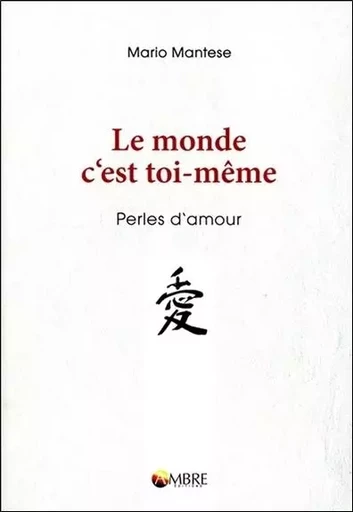 Le monde c'est toi-même - Perles d'amour - Mario Mantese - CHEMINS DE VIE EDITIONS SARL