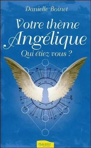 Votre thème Angélique - Qui étiez-vous ? - Danielle Boinet - CHEMINS DE VIE EDITIONS SARL