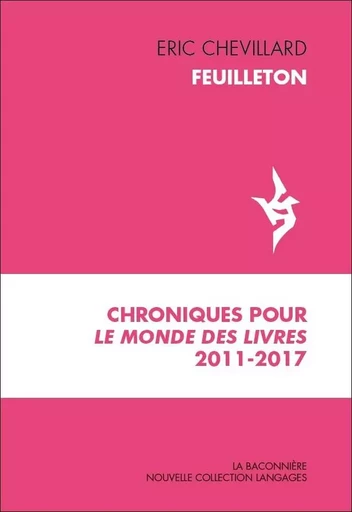 Feuilleton - Chroniques pour le monde des livres - Eric Chevillard - LA BACONNIERE