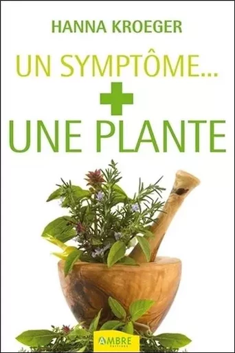 Un symptome... + une plante - Hanna Kroeger - CHEMINS DE VIE EDITIONS SARL