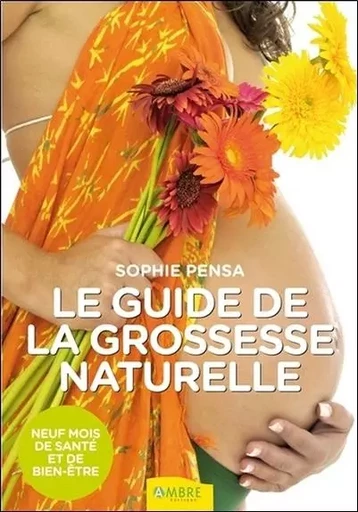 Le guide de la grossesse naturelle - Neuf mois de santé et de bien-être - Sophie Pensa - CHEMINS DE VIE EDITIONS SARL