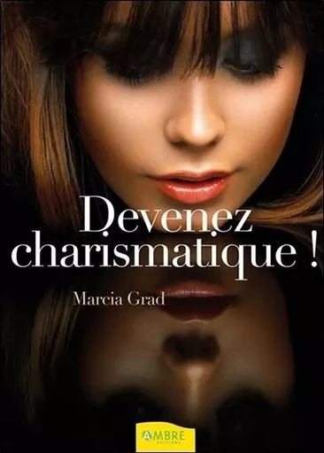 Devenez charismatique ! - Marcia Grad Powers - CHEMINS DE VIE EDITIONS SARL