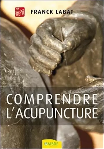 Comprendre l'acupuncture - Franck Labat - CHEMINS DE VIE EDITIONS SARL