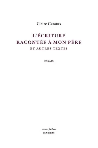 L’écriture racontée à mon père et autres textes - Claire Genoux - BSN PRESS