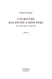 L’écriture racontée à mon père et autres textes