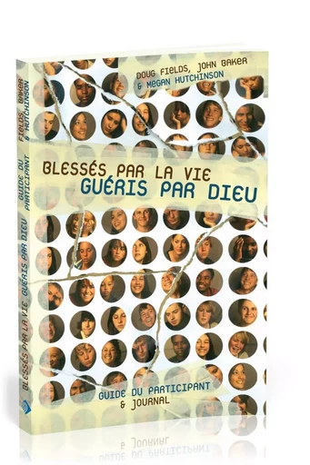 Blessés par la vie, guéris par Dieu : Guide du participant - Doug Fields - MOTIVE PAR