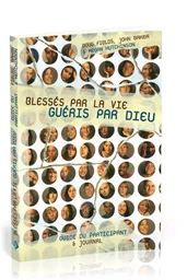 Blessés par la vie, guéris par Dieu : Guide du participant