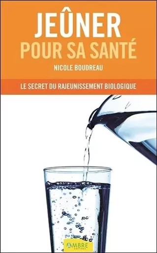 Jeûner pour sa santé - Le secret du rajeunissement biologique - Nicole Boudreau - CHEMINS DE VIE EDITIONS SARL