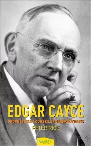 Edgar Cayce - Prophéties et conseils thérapeutiques - Peter Rice - CHEMINS DE VIE EDITIONS SARL