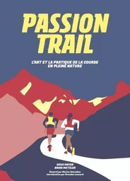 passion trail : l'art et la pratique de la course en pleine nature