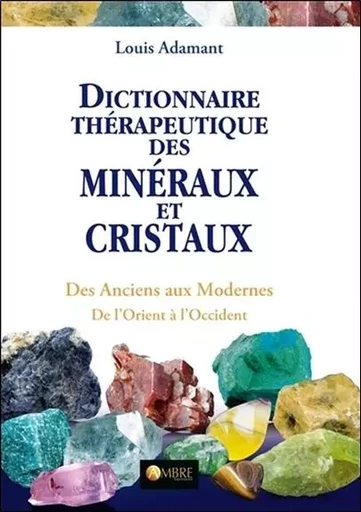 Dictionnaire thérapeutique des minéraux et cristaux - Des Anciens aux Modernes - Louis Adamant - CHEMINS DE VIE EDITIONS SARL