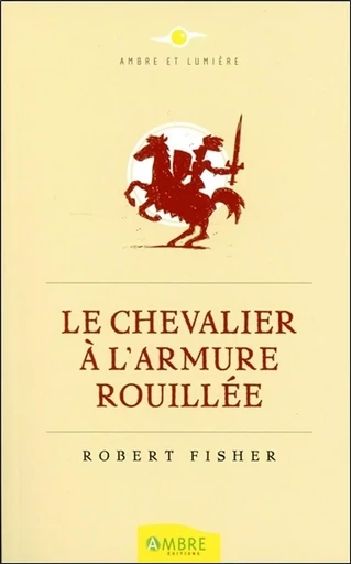 Le Chevalier à l'armure rouillée - Robert Fisher - CHEMINS DE VIE EDITIONS SARL