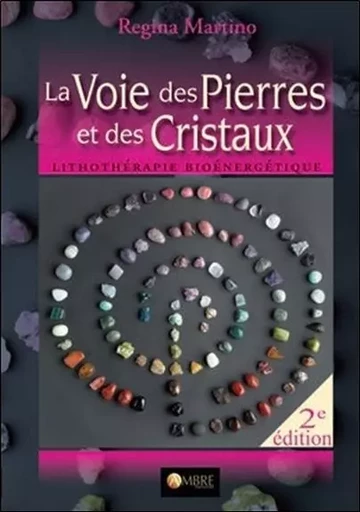 La Voie des Pierres et des Cristaux - Lithothérapie bioénergétique - Regina Martino - CHEMINS DE VIE EDITIONS SARL