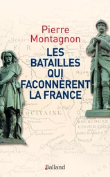 Les batailles qui façonnèrent la France