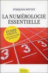 La Numérologie essentielle - Et sans calcul - Les 3 clés de votre Qui suis-je ?