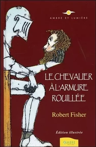 Le Chevalier à l'armure rouillée - Edition illustrée - Robert Fisher - CHEMINS DE VIE EDITIONS SARL