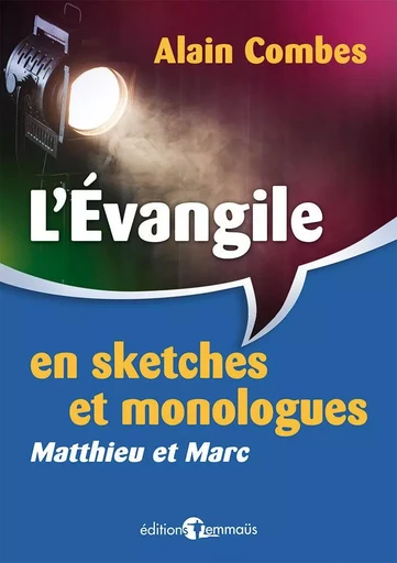 L’Évangile en sketches et monologues. Matthieu et Marc - Alain Combes - EMMAUS