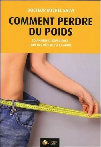 Comment perdre du poids - 30 années d'expérience, loin des régimes à la mode - Michel Michel Salvi - CHEMINS DE VIE EDITIONS SARL