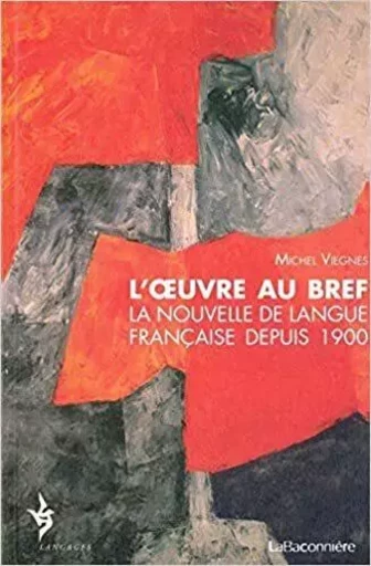 L’œuvre au bref - La nouvelle française depuis 1899 - Michel VIEGNES - LA BACONNIERE