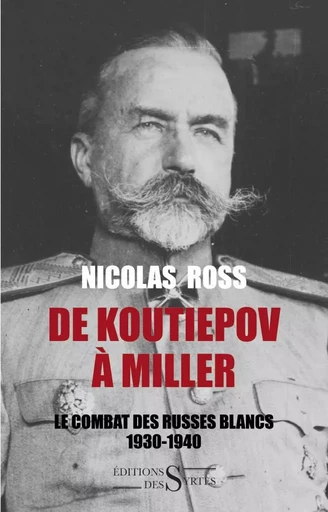 De Koutiepov a Miller - Le combat des russes blancs 1930-194 - Nicolas ROSS - DES SYRTES