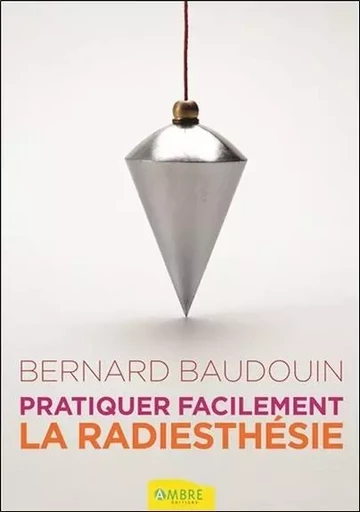 Pratiquer facilement la radiesthésie - Bernard Baudouin - CHEMINS DE VIE EDITIONS SARL