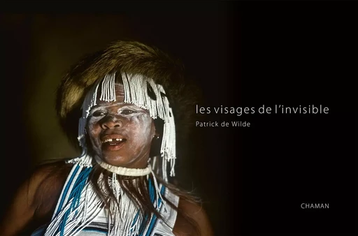 Les visages de l'invisible - Patrick de Wilde - CHAMAN