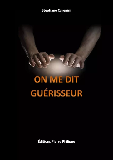 On me dit guérisseur - récit autobiographique -  - PIERRE PHILIPPE