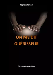 On me dit guérisseur - récit autobiographique