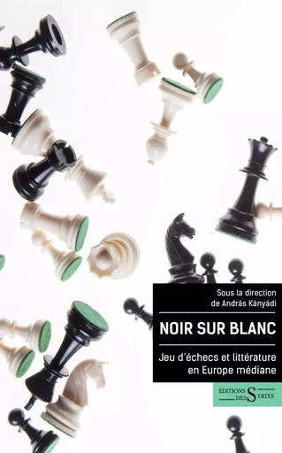 Noir sur blanc - Jeu d'échecs et littérature en Europe média - Andras Kanyadi - DES SYRTES