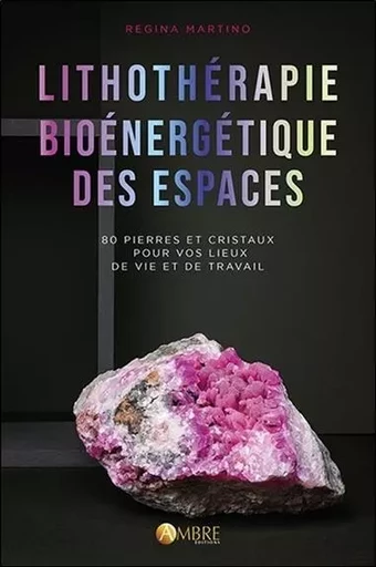 Lithothérapie bioénergétique des espaces - 80 pierres et cristaux pour vos lieux de vie et de travail - Regina Martino - CHEMINS DE VIE EDITIONS SARL