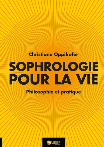 Sophrologie pour la vie - Philosophie et pratique - Christiane Oppikofer - CHEMINS DE VIE EDITIONS SARL