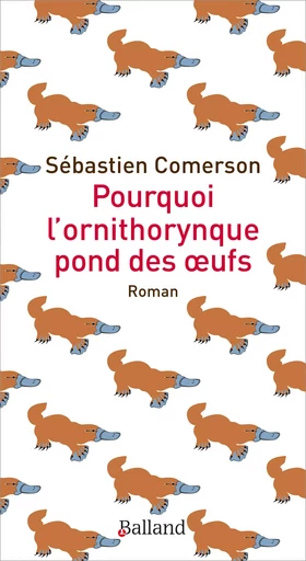 Pourquoi l'ornithorynque pond des oeufs - Sébastien Comerson - BALLAND