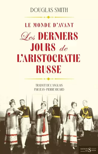 Le Monde d'avant -Les Derniers Jours de l’aristocratie russe - Douglas SMITH - DES SYRTES