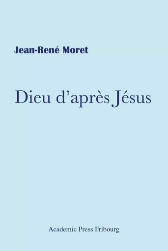 Dieu d'après Jésus - Jean-René Moret - AP FRIBOURG