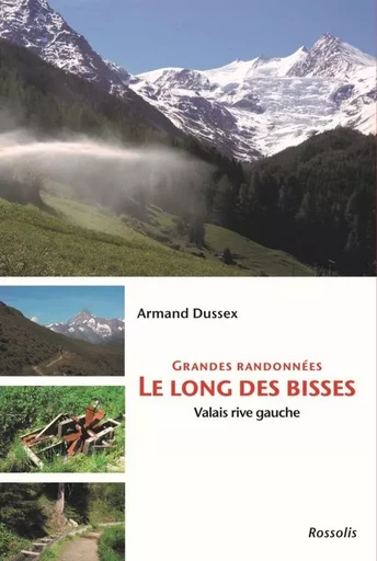 GRANDES RANDONNEES LE LONG DES BISSES - VALAIS RIVE GAUCHE - Armand Dussex - ROSSOLIS