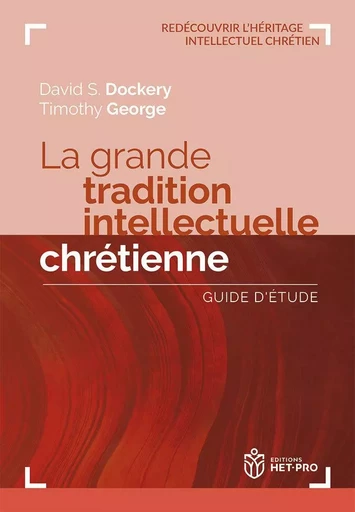 La grande tradition intellectuelle chrétienne - David Dockery, Timothy George - HET PRO