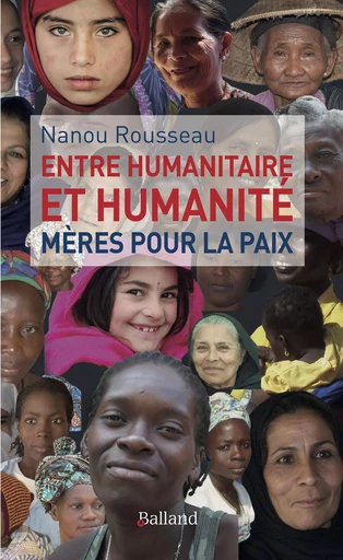 Entre humanitaire et humanité : Mère pour la Paix - Nanou Rousseau - BALLAND