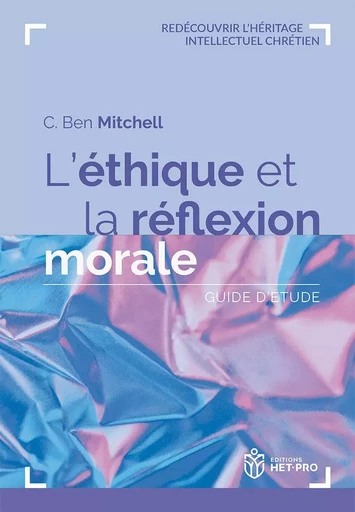 L’éthique et la réflexion morale - Ben Mitchell - HET PRO