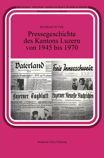 Pressegeschichte des Kantons Luzern von 1945 bis 1970 - KONRAD SUTER - AP FRIBOURG