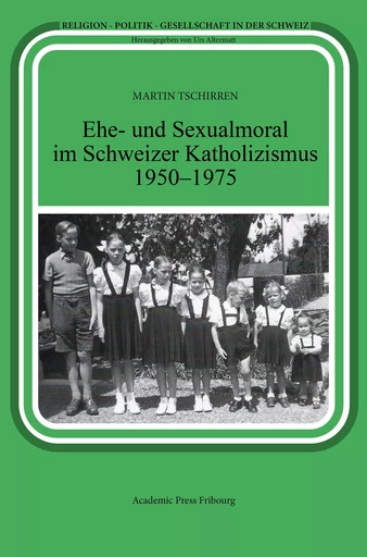 Ehe- und Sexualmoral im Schweizer Katholizismus 1950-1975 - MARTIN TSCHIRREN - AP FRIBOURG