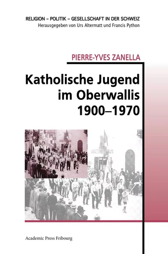 Katholische Jugend im Oberwallis 1900-1970 - PIERRE-YVES ZANELLA - AP FRIBOURG