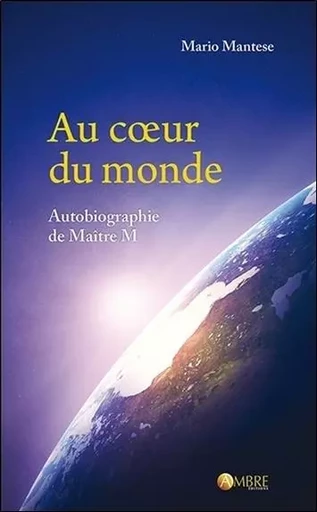 Au coeur du monde - Autobiographie de Maître M - Mario Mantese - CHEMINS DE VIE EDITIONS SARL