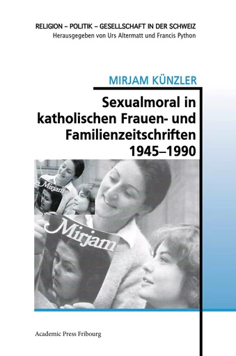 Sexualmoral in katholischen Frauen- und Familienzeitschriften 1945-1990 - MIRJAM KUNZLER - AP FRIBOURG