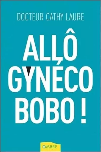 Allô gynéco bobo ! - Cathy Laure - CHEMINS DE VIE EDITIONS SARL