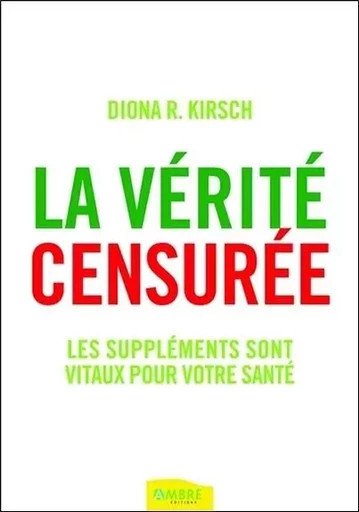 La vérité censurée - Les suppléments sont vitaux pour votre santé - Diona R. Kirsch - CHEMINS DE VIE EDITIONS SARL